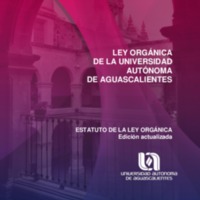 Ley Orgánica y Estatutos de la Ley Orgánica de la Universidad Autónoma de Aguascalientes